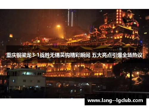 重庆铜梁龙3-1战胜无锡吴钩精彩瞬间 五大亮点引爆全场热议