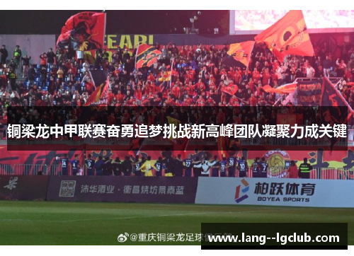 铜梁龙中甲联赛奋勇追梦挑战新高峰团队凝聚力成关键
