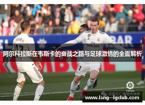 阿尔科拉斯在韦斯卡的奋战之路与足球激情的全面解析