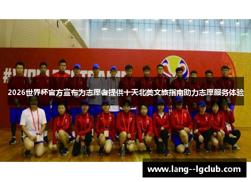 2026世界杯官方宣布为志愿者提供十天北美文旅指南助力志愿服务体验 2026世界杯官方宣布为志愿者提供十天北美文旅指南助力志愿服务体验