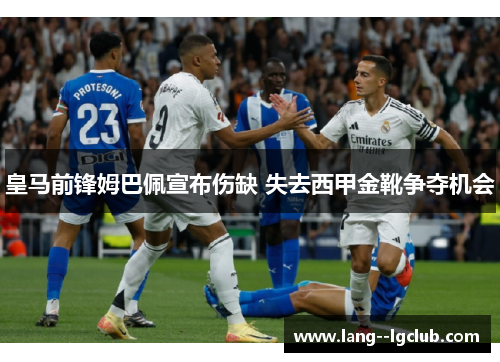 皇马前锋姆巴佩宣布伤缺 失去西甲金靴争夺机会 皇马前锋姆巴佩宣布伤缺 失去西甲金靴争夺机会