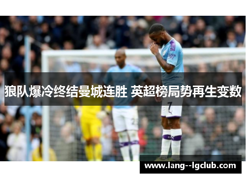 狼队爆冷终结曼城连胜 英超榜局势再生变数 狼队爆冷终结曼城连胜 英超榜局势再生变数