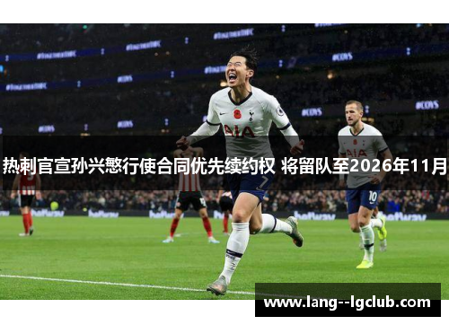 热刺官宣孙兴慜行使合同优先续约权 将留队至2026年11月